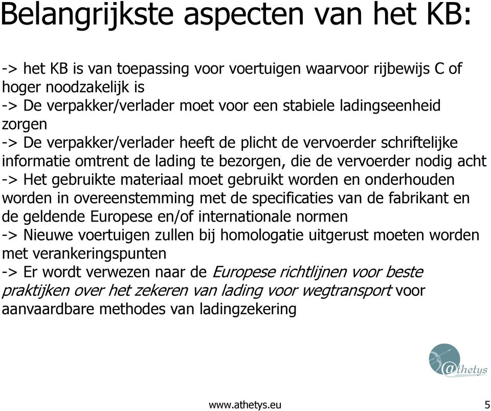 onderhouden worden in overeenstemming met de specificaties van de fabrikant en de geldende Europese en/of internationale normen -> Nieuwe voertuigen zullen bij homologatie uitgerust moeten worden