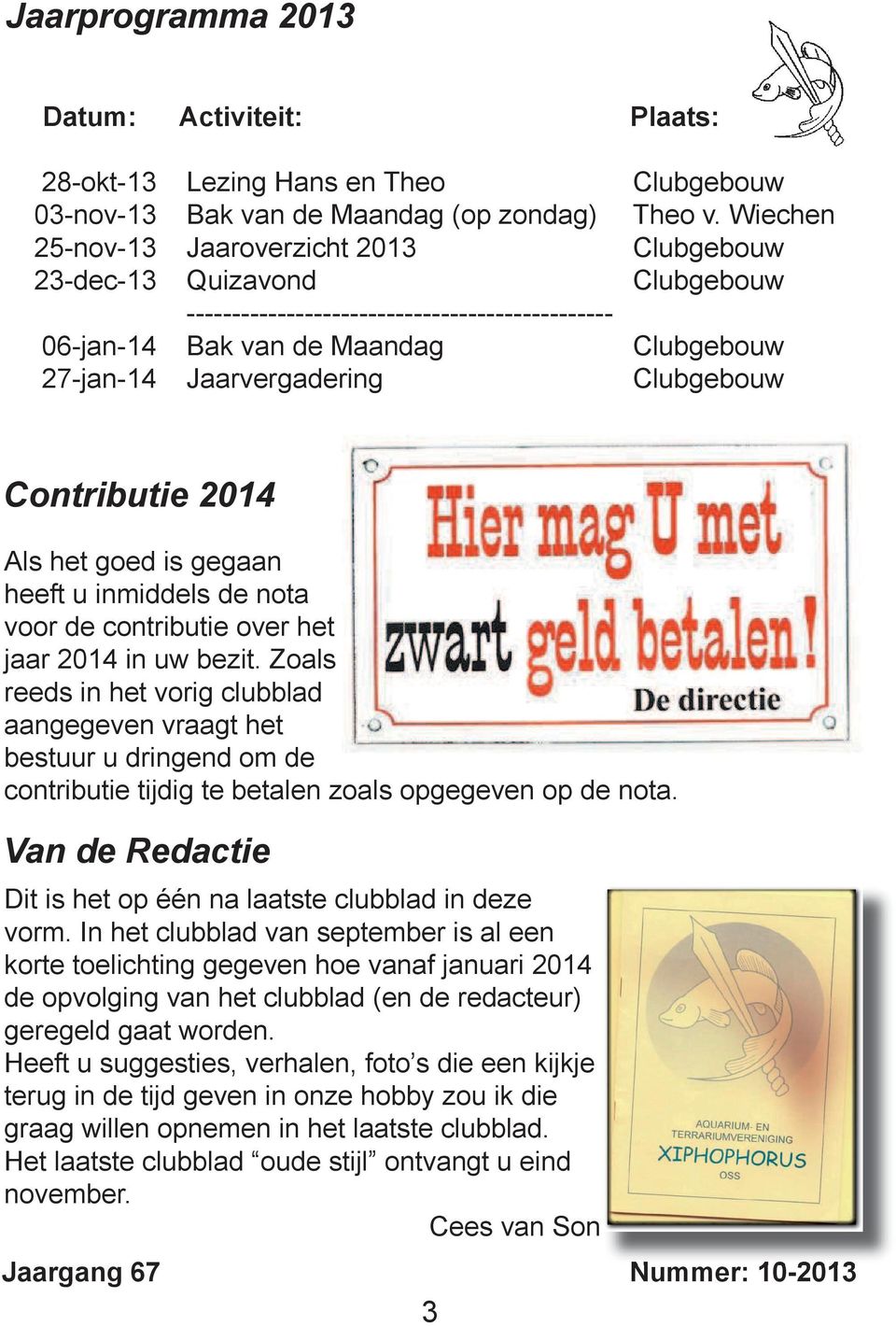 Wiechen Clubgebouw Clubgebouw Clubgebouw Clubgebouw Contributie 2014 Als het goed is gegaan heeft u inmiddels de nota voor de contributie over het jaar 2014 in uw bezit.