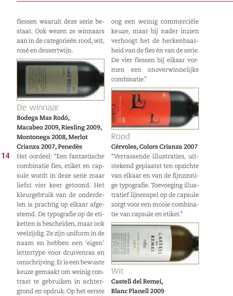 14 De winnaar Bodega Mas Rodó, Macabeo 2009, Riesling 2009, Montonega 2008, Merlot Crianza 2007, Penedès Het oordeel: Een fantastische combinatie fles, etiket en capsule wordt in deze serie maar