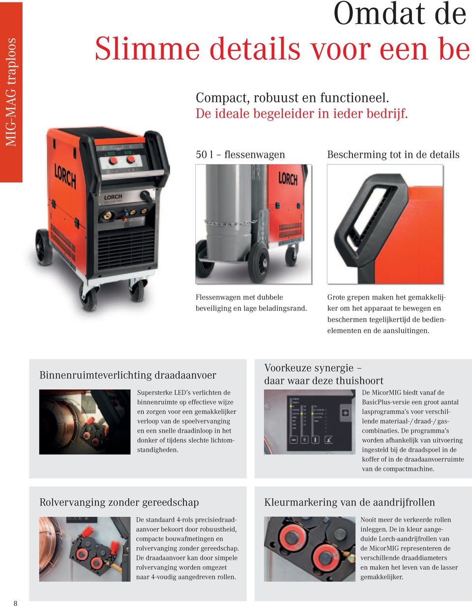 Rolvervanging zonder gereedschap De standaard 4-rols precisiedraadaanvoer bekoort door robuustheid, compacte bouwafmetingen en rolvervanging zonder gereedschap.