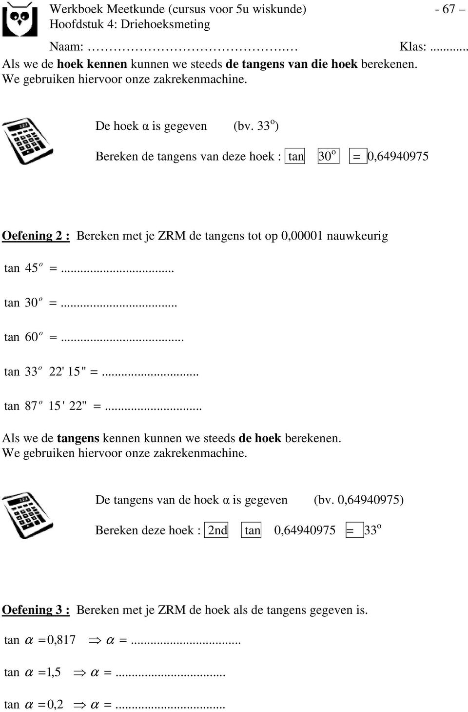 . tan 87 5' ".. Als we de tangens kennen kunnen we steeds de hek berekenen. We gebruiken hiervr nze zakrekenmachine. De tangens van de hek α is gegeven (bv.