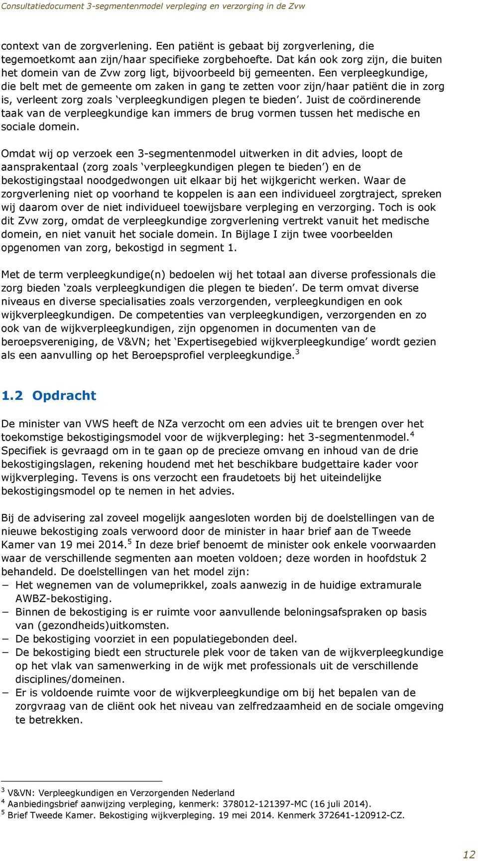 Een verpleegkundige, die belt met de gemeente om zaken in gang te zetten voor zijn/haar patiënt die in zorg is, verleent zorg zoals verpleegkundigen plegen te bieden.