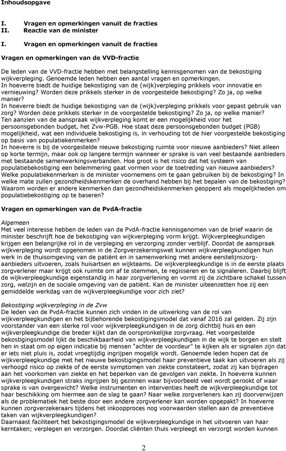 Genoemde leden hebben een aantal vragen en opmerkingen. In hoeverre biedt de huidige bekostiging van de (wijk)verpleging prikkels voor innovatie en vernieuwing?