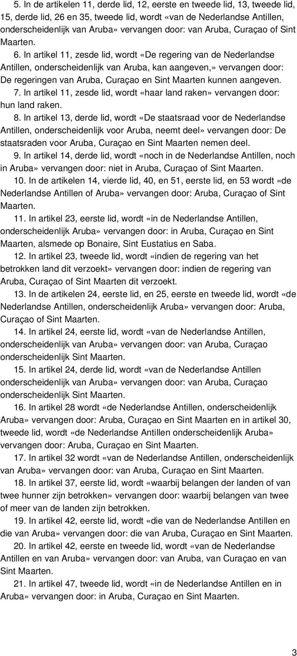 In artikel 11, zesde lid, wordt «De regering van de Nederlandse Antillen, onderscheidenlijk van Aruba, kan aangeven,» vervangen door: De regeringen van Aruba, Curaçao en Sint Maarten kunnen aangeven.