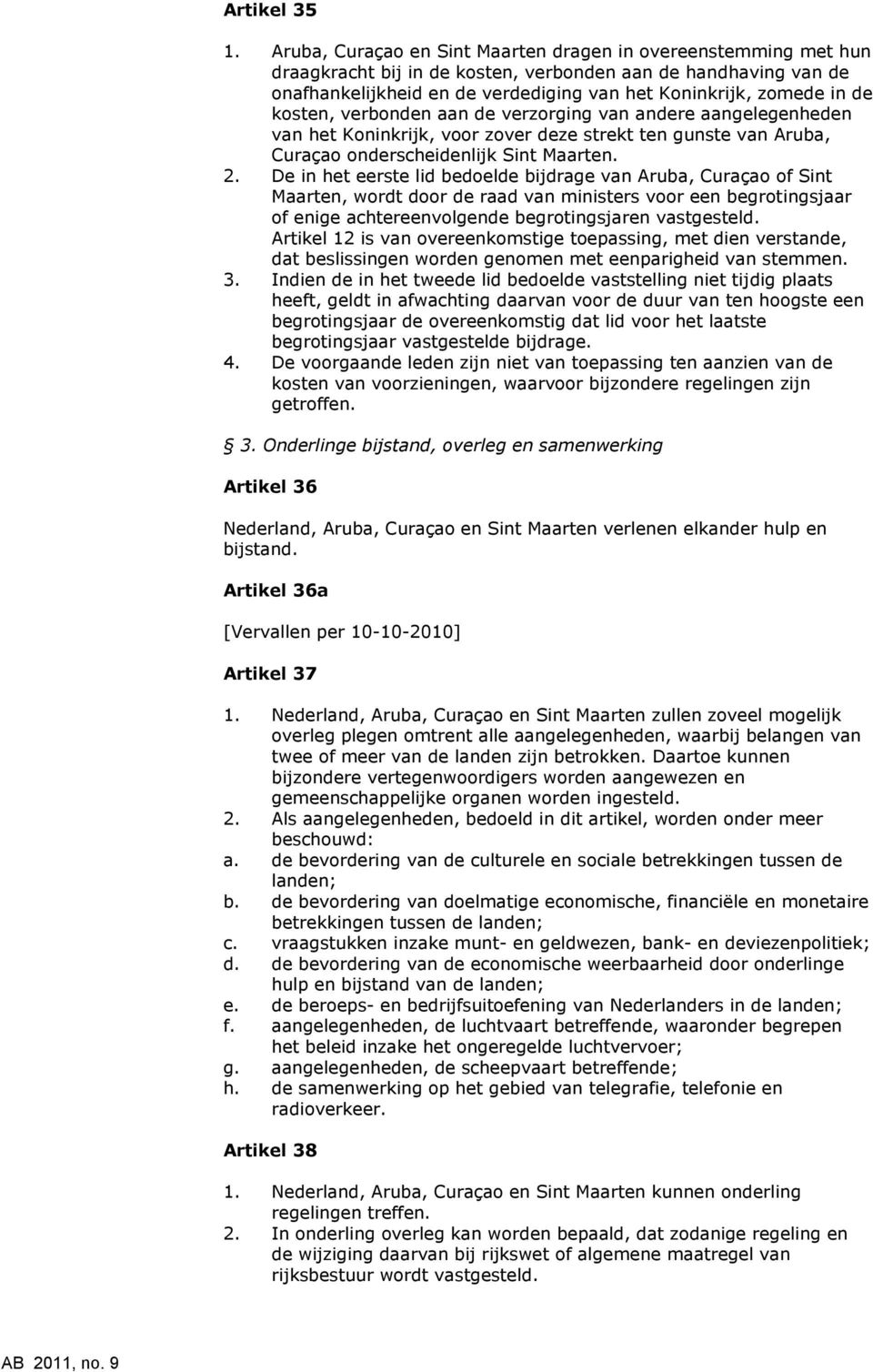 kosten, verbonden aan de verzorging van andere aangelegenheden van het Koninkrijk, voor zover deze strekt ten gunste van Aruba, Curaçao onderscheidenlijk Sint Maarten. 2.