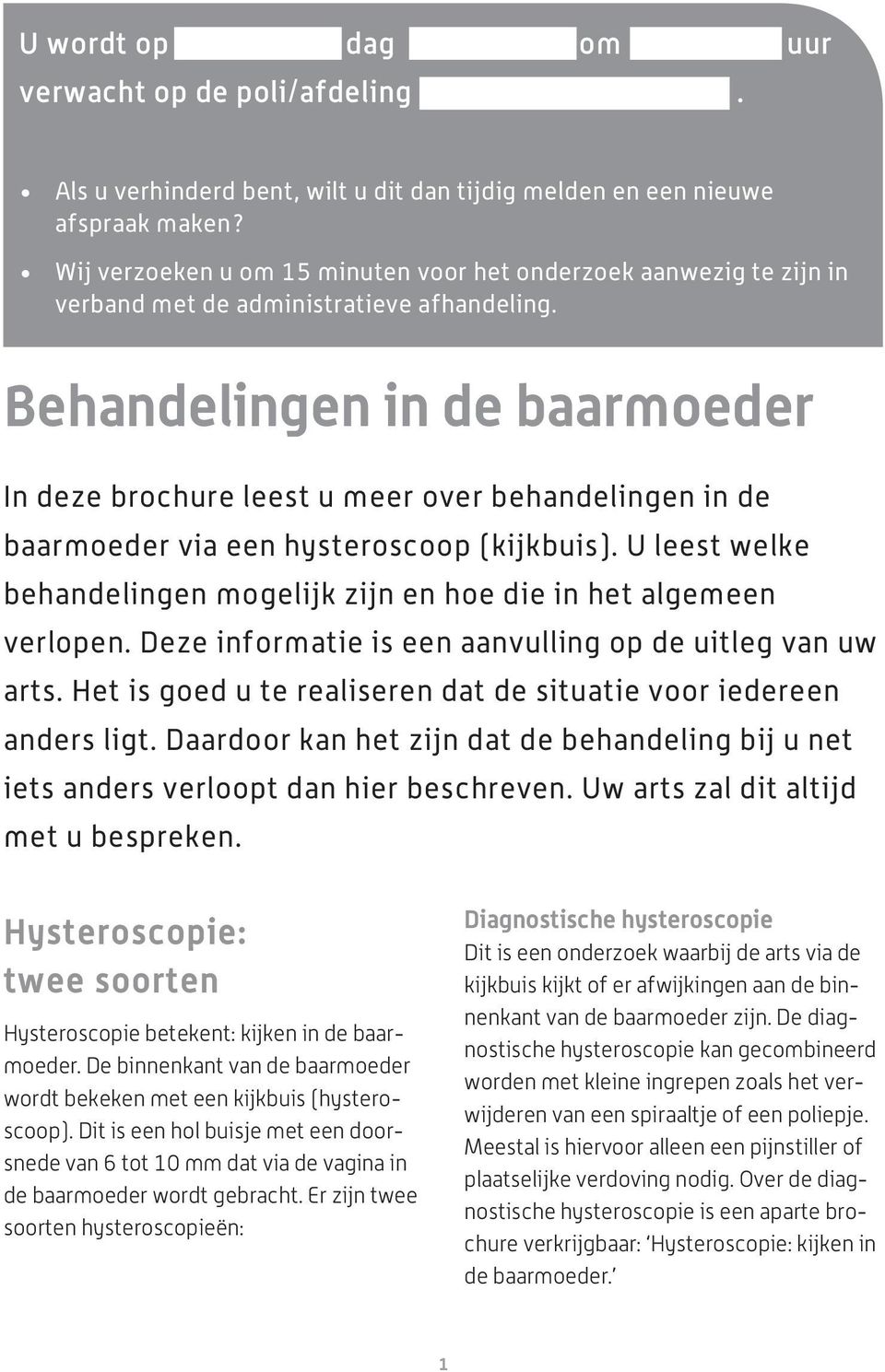 Behandelingen in de baarmoeder In deze brochure leest u meer over behandelingen in de baarmoeder via een hysteroscoop (kijkbuis).