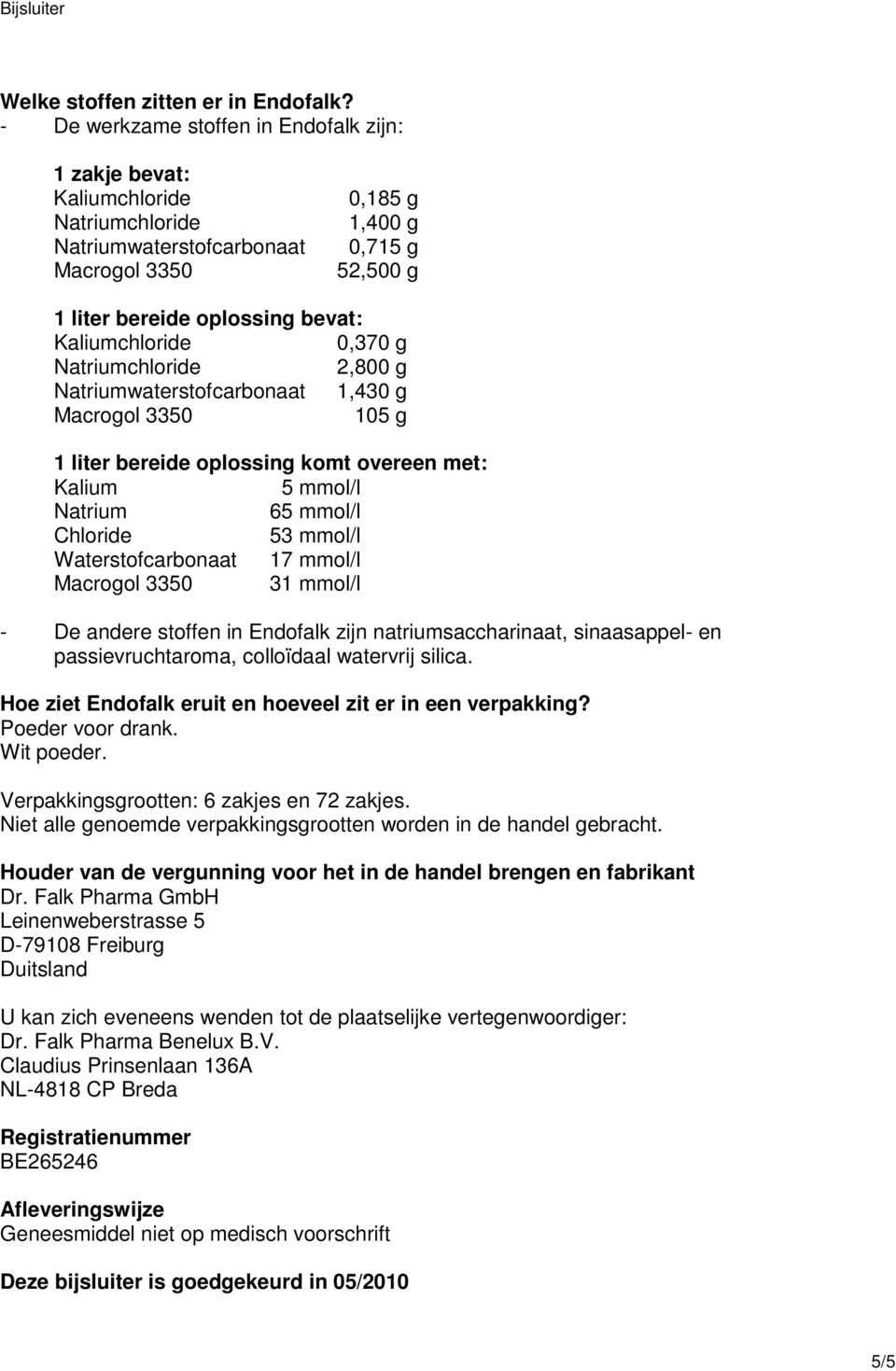 Kaliumchloride 0,370 g Natriumchloride 2,800 g Natriumwaterstofcarbonaat 1,430 g Macrogol 3350 105 g 1 liter bereide oplossing komt overeen met: Kalium 5 mmol/l Natrium 65 mmol/l Chloride 53 mmol/l