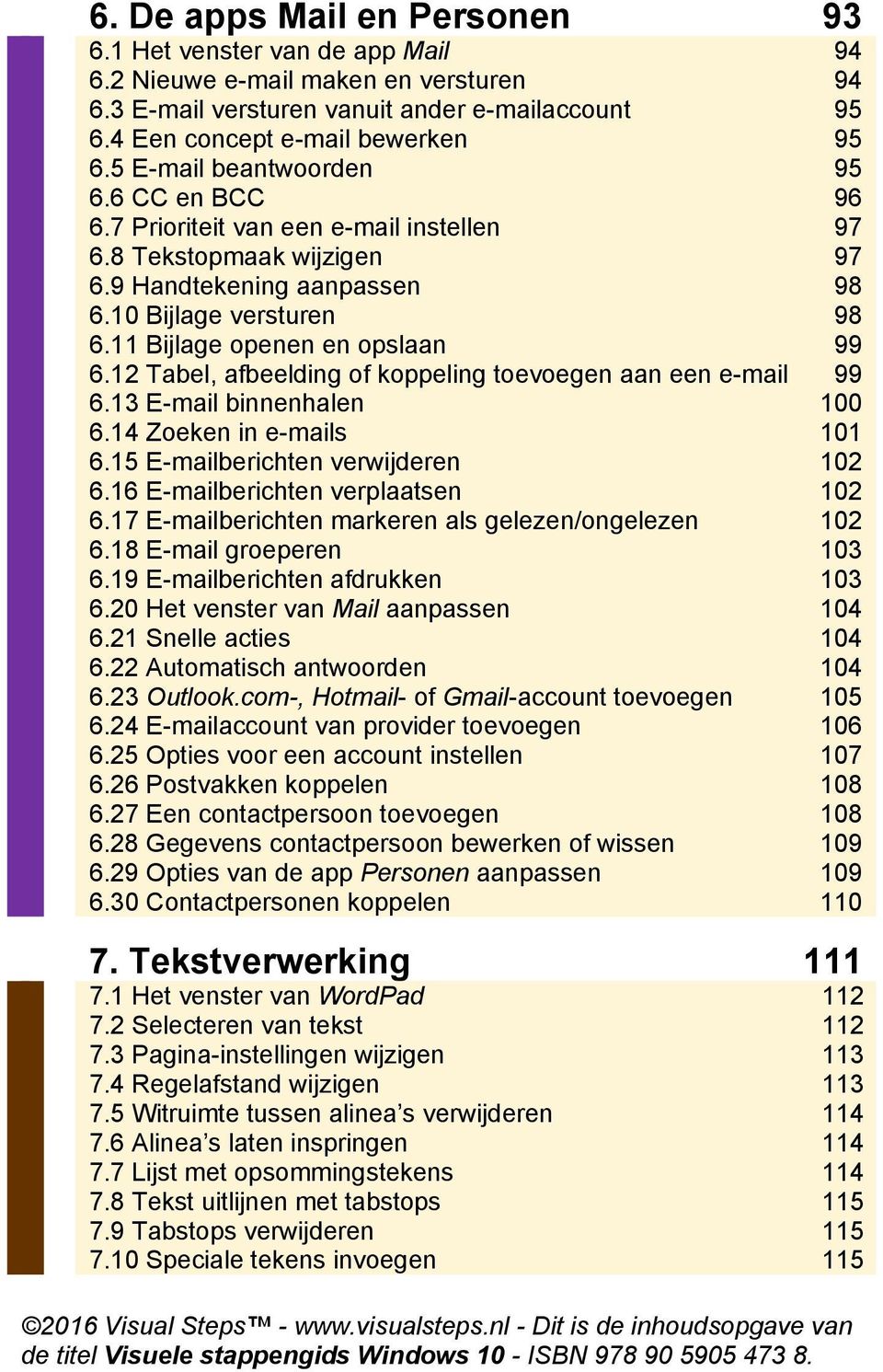 11 Bijlage openen en opslaan 99 6.12 Tabel, afbeelding of koppeling toevoegen aan een e-mail 99 6.13 E-mail binnenhalen 100 6.14 Zoeken in e-mails 101 6.15 E-mailberichten verwijderen 102 6.