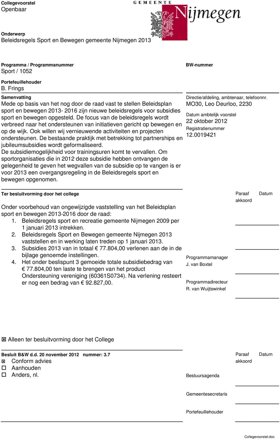 De focus van de beleidsregels wordt verbreed naar het ondersteunen van initiatieven gericht op bewegen en op de wijk. Ook willen wij vernieuwende activiteiten en projecten ondersteunen.