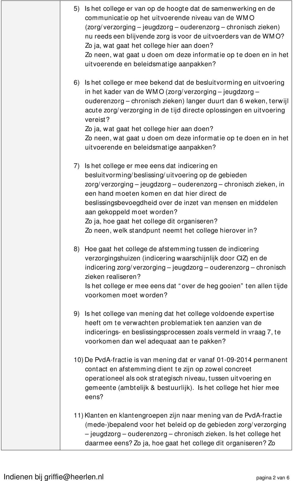 Zo neen, wat gaat u doen om deze informatie op te doen en in het 6) Is het college er mee bekend dat de besluitvorming en uitvoering in het kader van de WMO (zorg/verzorging jeugdzorg ouderenzorg