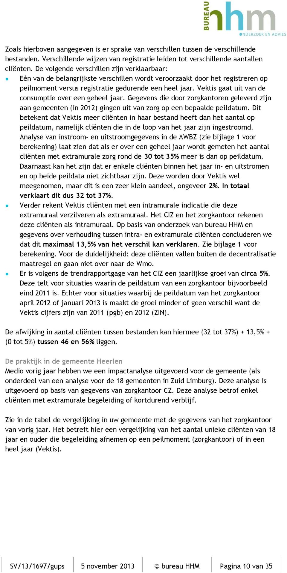 Vektis gaat uit van de consumptie over een geheel jaar. Gegevens die door zorgkantoren geleverd zijn aan gemeenten (in 2012) gingen uit van zorg op een bepaalde peildatum.