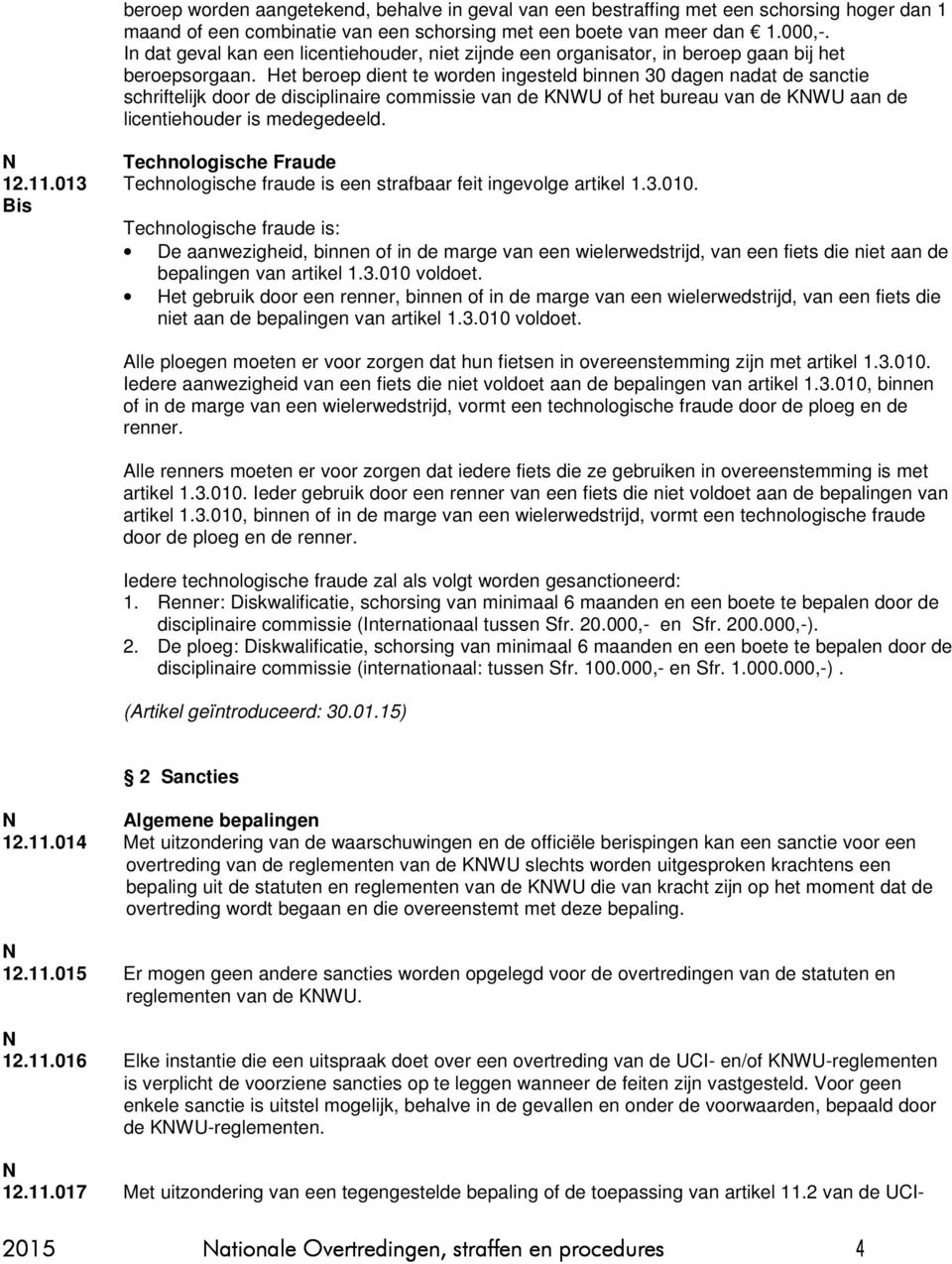 Het beroep dient te worden ingesteld binnen 30 dagen nadat de sanctie schriftelijk door de disciplinaire commissie van de KWU of het bureau van de KWU aan de licentiehouder is medegedeeld.