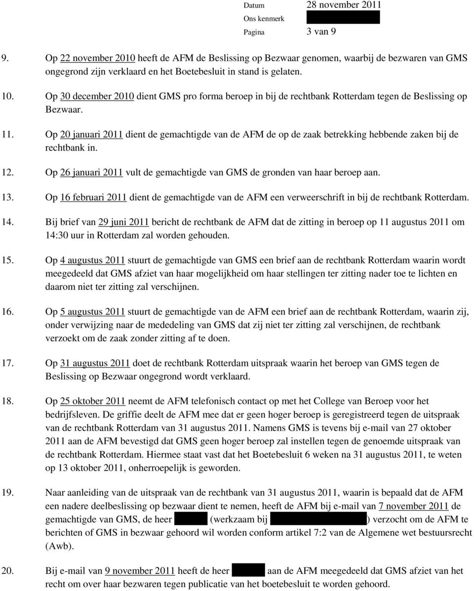 Op 20 januari 2011 dient de gemachtigde van de AFM de op de zaak betrekking hebbende zaken bij de rechtbank in. 12. Op 26 januari 2011 vult de gemachtigde van GMS de gronden van haar beroep aan. 13.