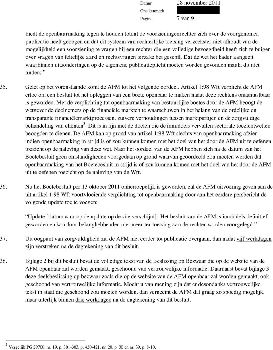 Dat de wet het kader aangeeft waarbinnen uitzonderingen op de algemene publicatieplicht moeten worden gevonden maakt dit niet anders. 35.