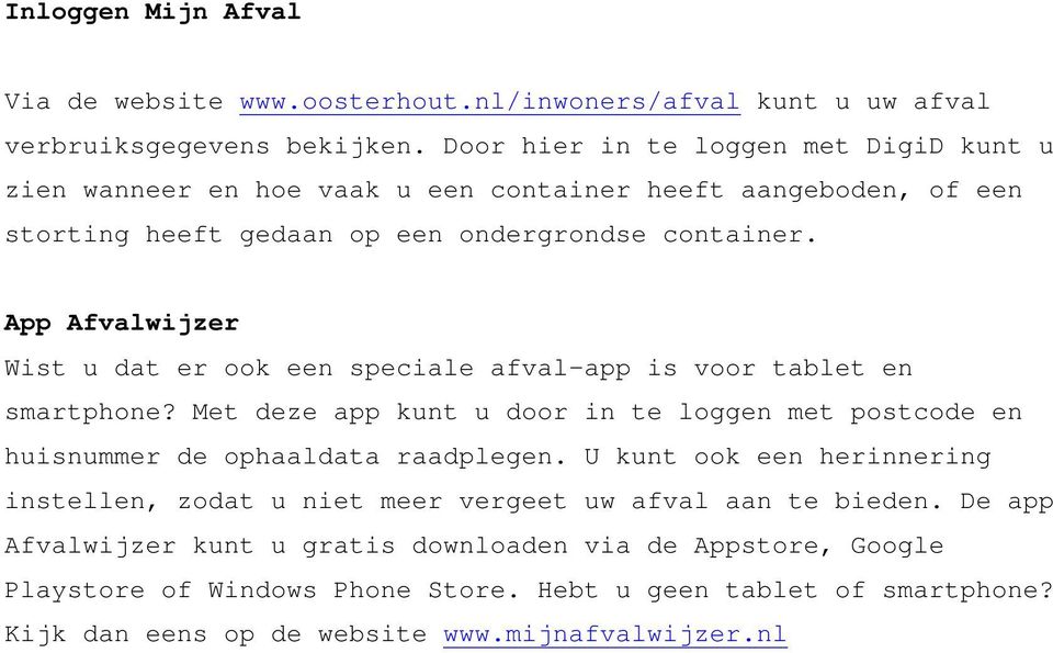 App Afvalwijzer Wist u dat er ook een speciale afval-app is voor tablet en smartphone? Met deze app kunt u door in te loggen met postcode en huisnummer de ophaaldata raadplegen.