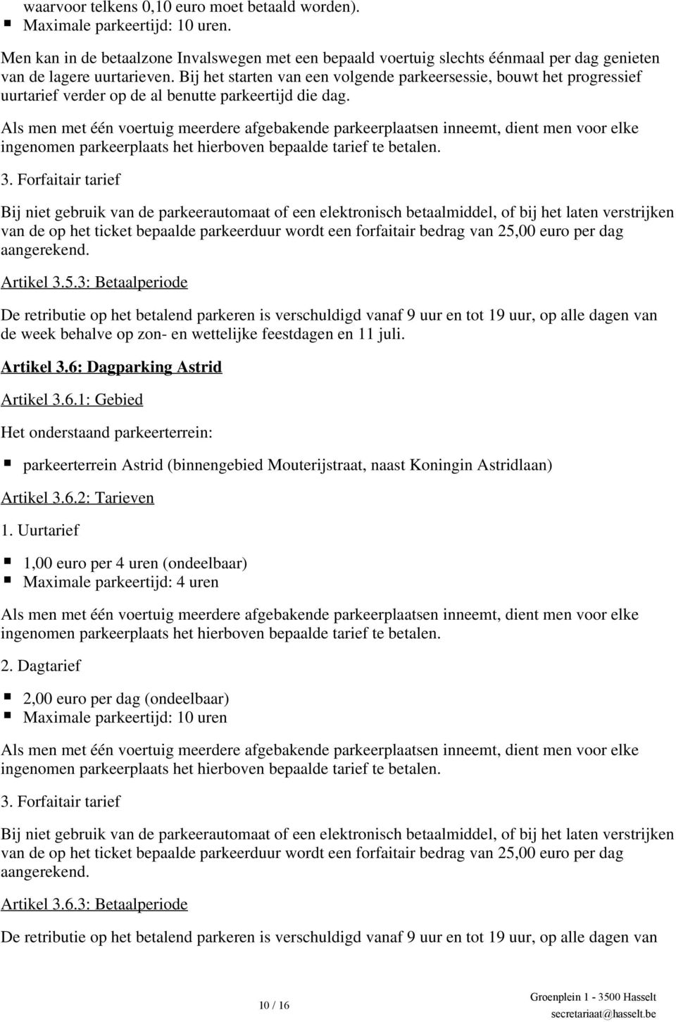 Forfaitair tarief Bij niet gebruik van de parkeerautomaat of een elektronisch betaalmiddel, of bij het laten verstrijken van de op het ticket bepaalde parkeerduur wordt een forfaitair bedrag van