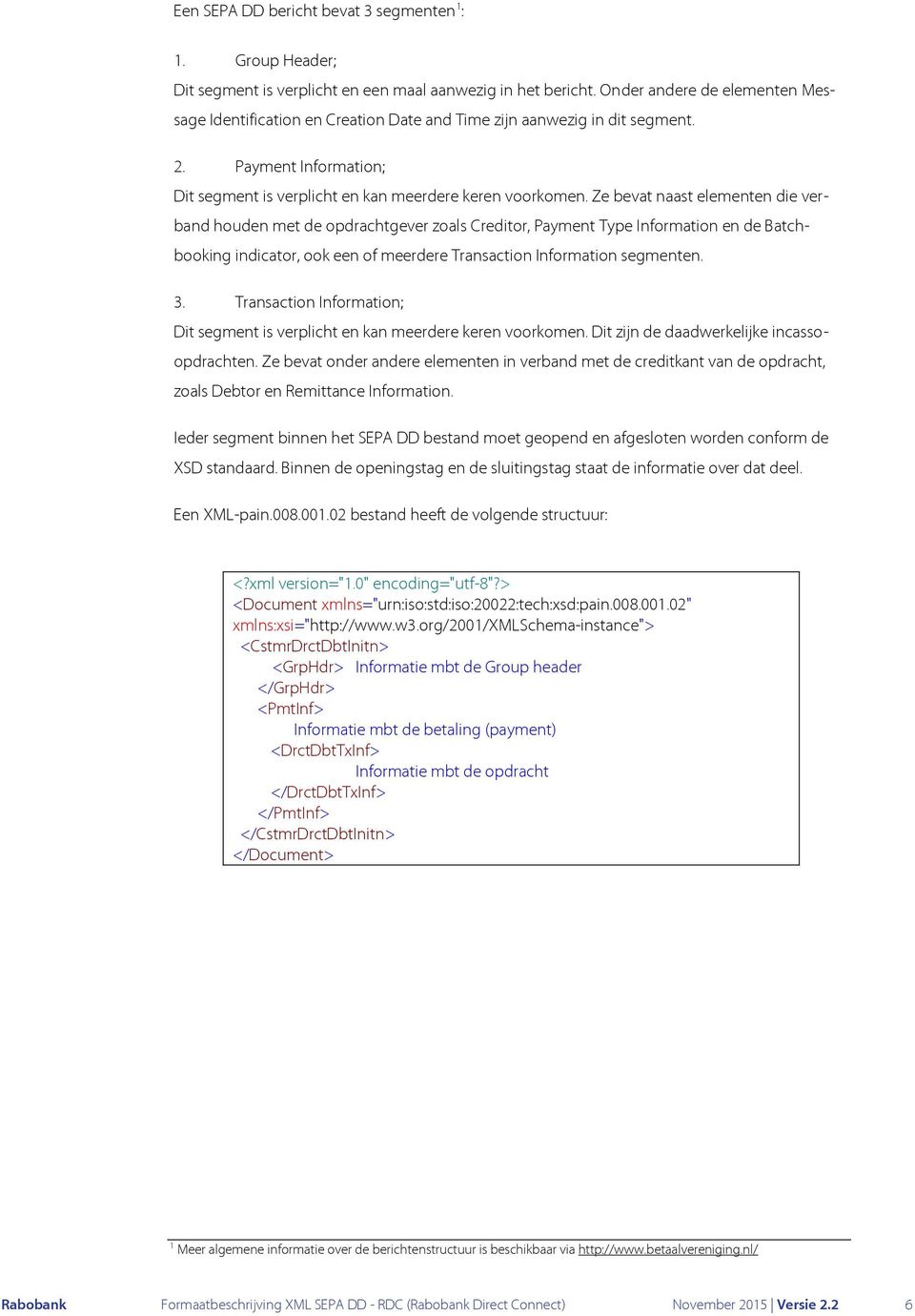 Ze bevat naast elementen die verband houden met de opdrachtgever zoals Creditor, Payment Type Information en de Batchbooking indicator, ook een of meerdere Transaction Information segmenten. 3.