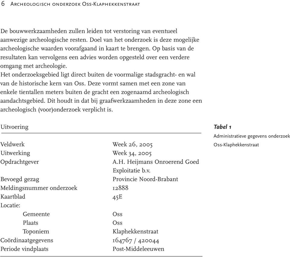 Op basis van de resultaten kan vervolgens een advies worden opgesteld over een verdere omgang met archeologie.