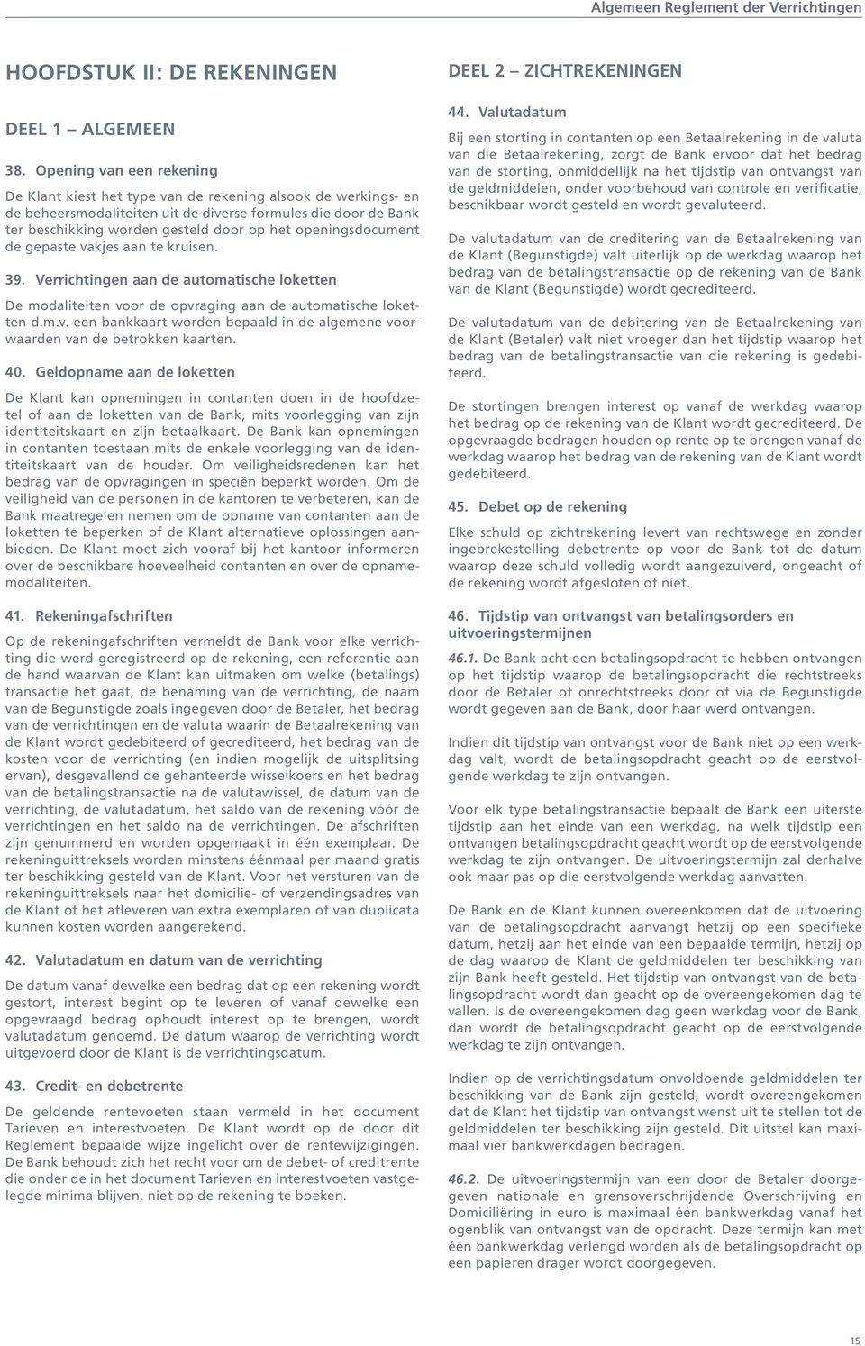 openingsdocument de gepaste vakjes aan te kruisen. 39. Verrichtingen aan de automatische loketten De modaliteiten voor de opvraging aan de automatische loketten d.m.v. een bankkaart worden bepaald in de algemene voorwaarden van de betrokken kaarten.