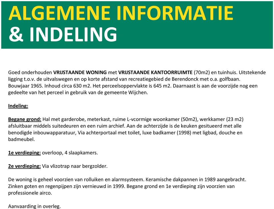 Daarnaast is aan de voorzijde nog een gedeelte van het perceel in gebruik van de gemeente Wijchen.