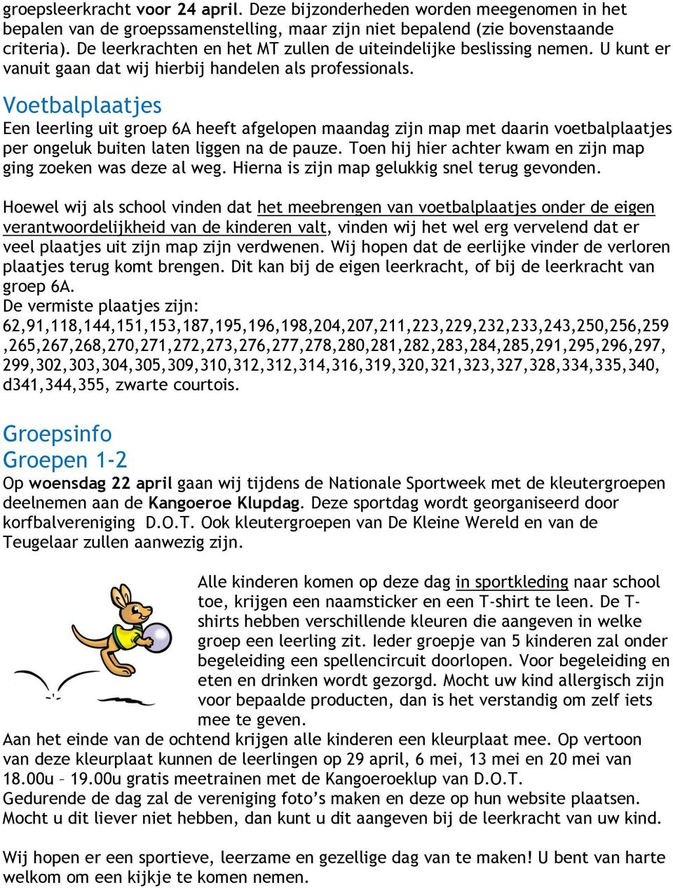 Voetbalplaatjes Een leerling uit groep 6A heeft afgelopen maandag zijn map met daarin voetbalplaatjes per ongeluk buiten laten liggen na de pauze.