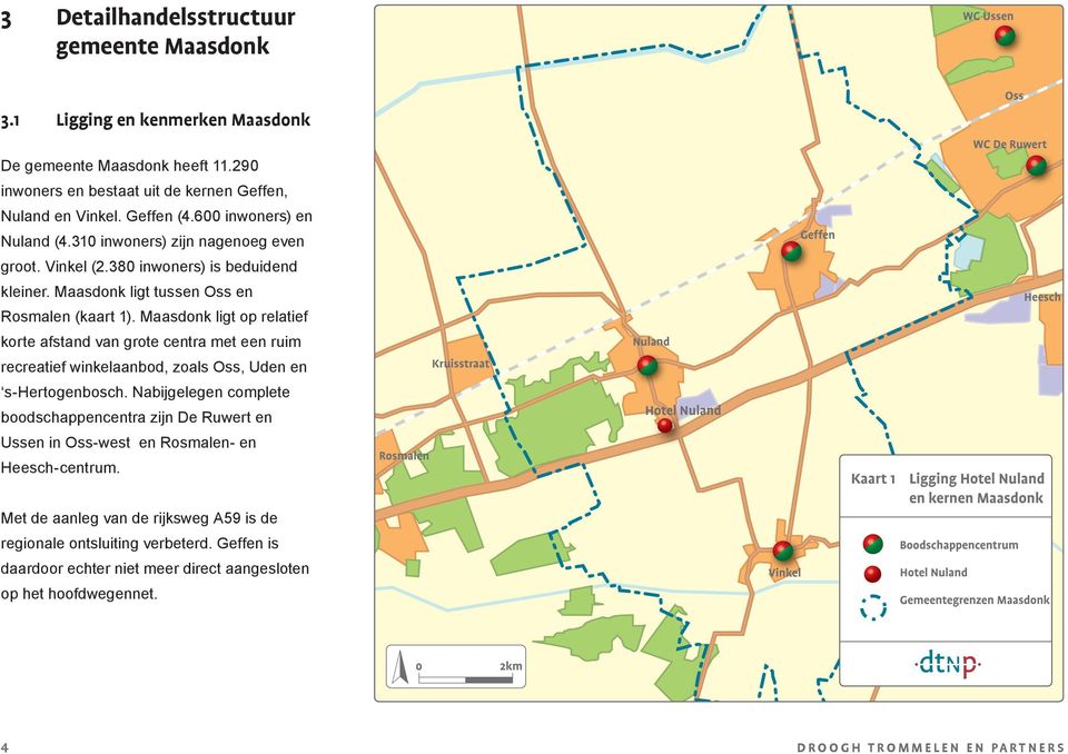Maasdonk ligt op relatief korte afstand van grote centra met een ruim recreatief winkelaanbod, zoals Oss, Uden en s-hertogenbosch.