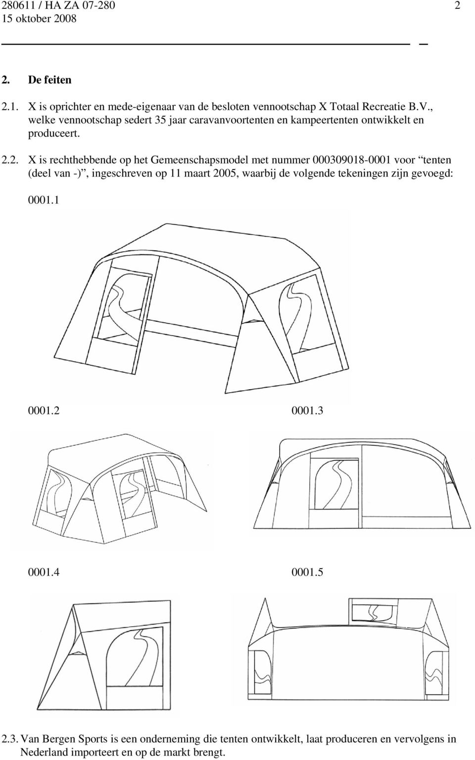 2. X is rechthebbende op het Gemeenschapsmodel met nummer 000309018-0001 voor tenten (deel van -), ingeschreven op 11 maart 2005, waarbij