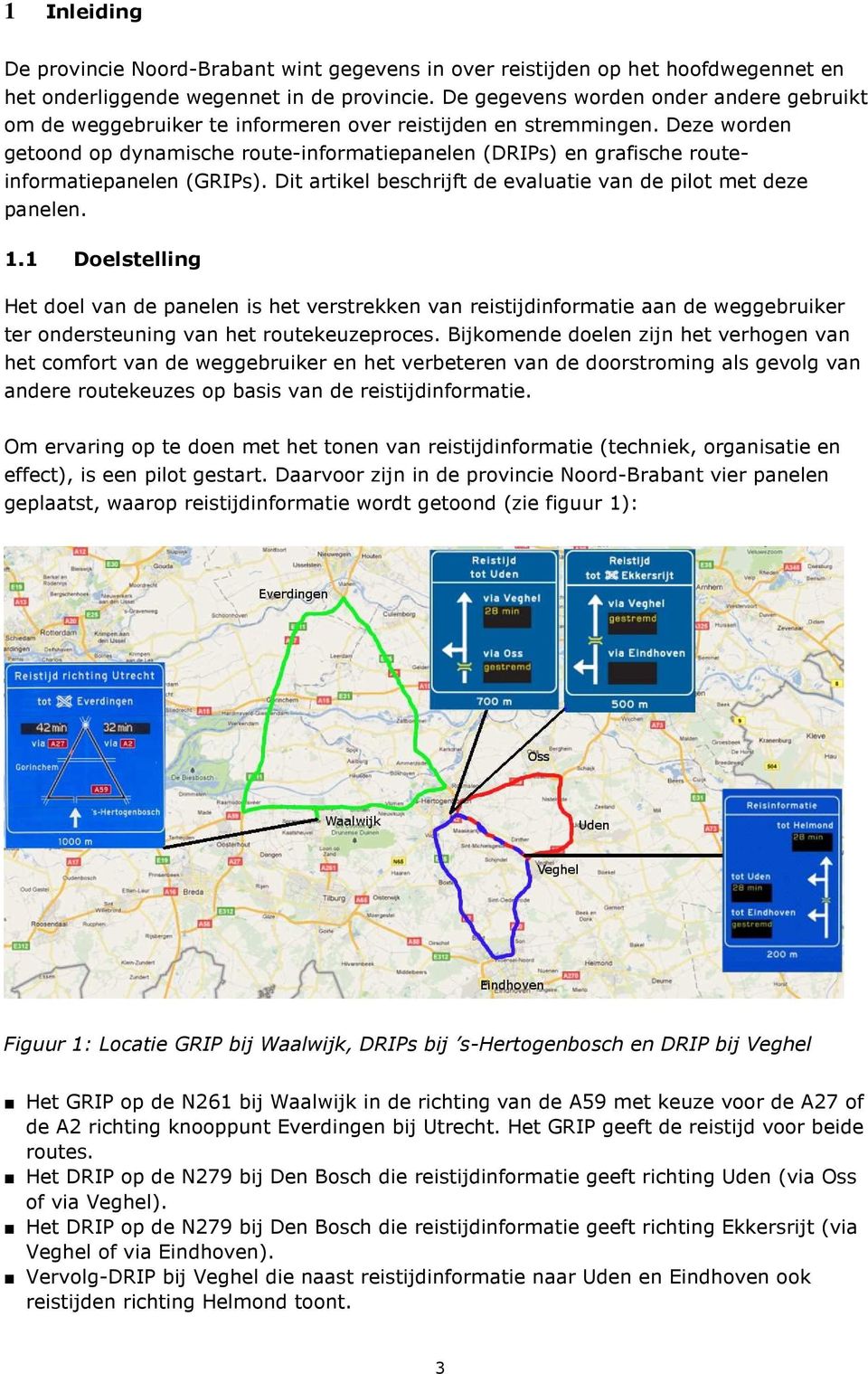 Deze worden getoond op dynamische route-informatiepanelen (DRIPs) en grafische routeinformatiepanelen (GRIPs). Dit artikel beschrijft de evaluatie van de pilot met deze panelen. 1.