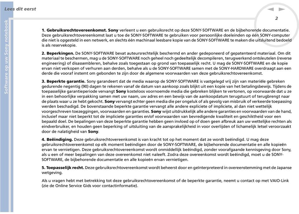 SOY-SOFTWARE te make die uitsluited bedoeld is als reservekopie. 2. Beperkige. De SOY-SOFTWARE bevat auteursrechtelijk beschermd e ader gedepoeerd of gepateteerd materiaal.