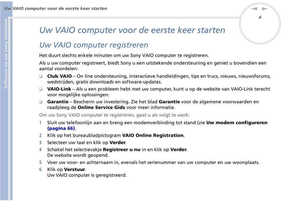 wedstrijde, gratis dowloads e software-updates. VAIO-Lik Als u ee probleem hebt met uw computer, kut u op de website va VAIO-Lik terecht voor mogelijke oplossige: Garatie Bescherm uw ivesterig.