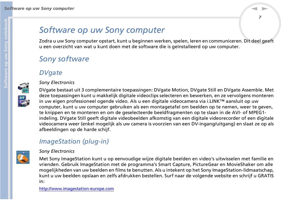 Soy software DVgate Soy Electroics DVgate bestaat uit 3 complemetaire toepassige: DVgate Motio, DVgate Still e DVgate Assemble.