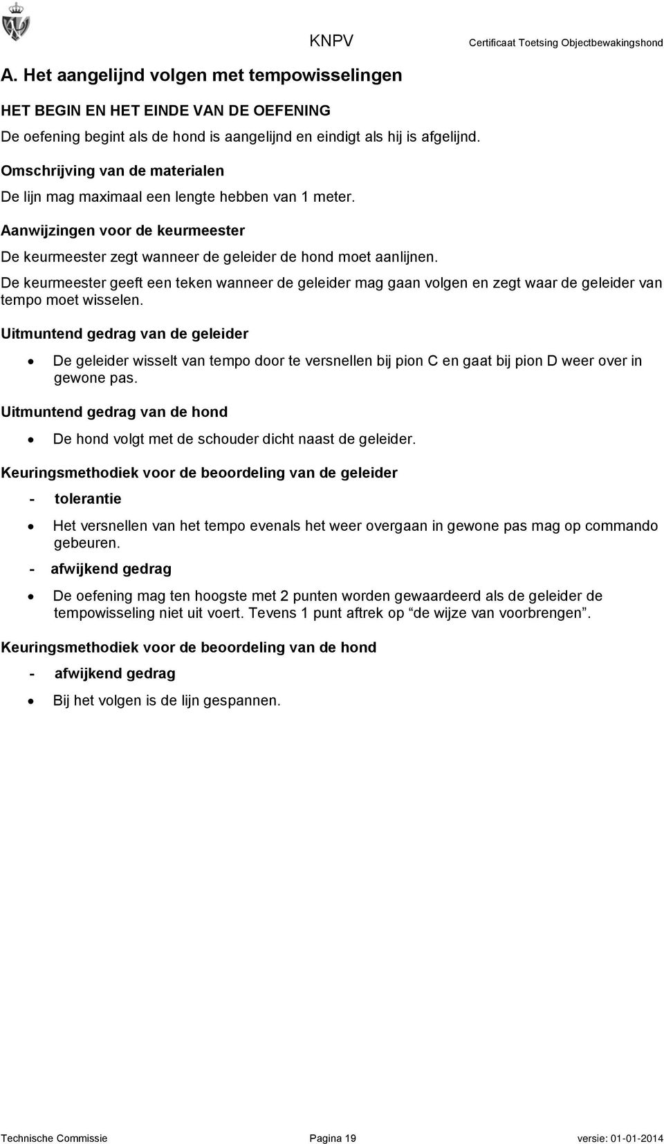 KNPV Certificaat Toetsing Objectbewakingshond De keurmeester geeft een teken wanneer de geleider mag gaan volgen en zegt waar de geleider van tempo moet wisselen.