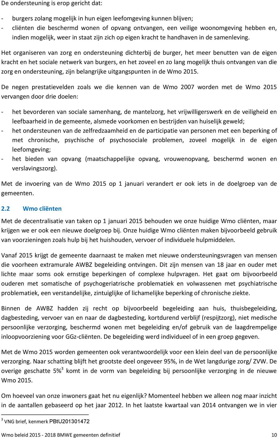 Het organiseren van zorg en ondersteuning dichterbij de burger, het meer benutten van de eigen kracht en het sociale netwerk van burgers, en het zoveel en zo lang mogelijk thuis ontvangen van die