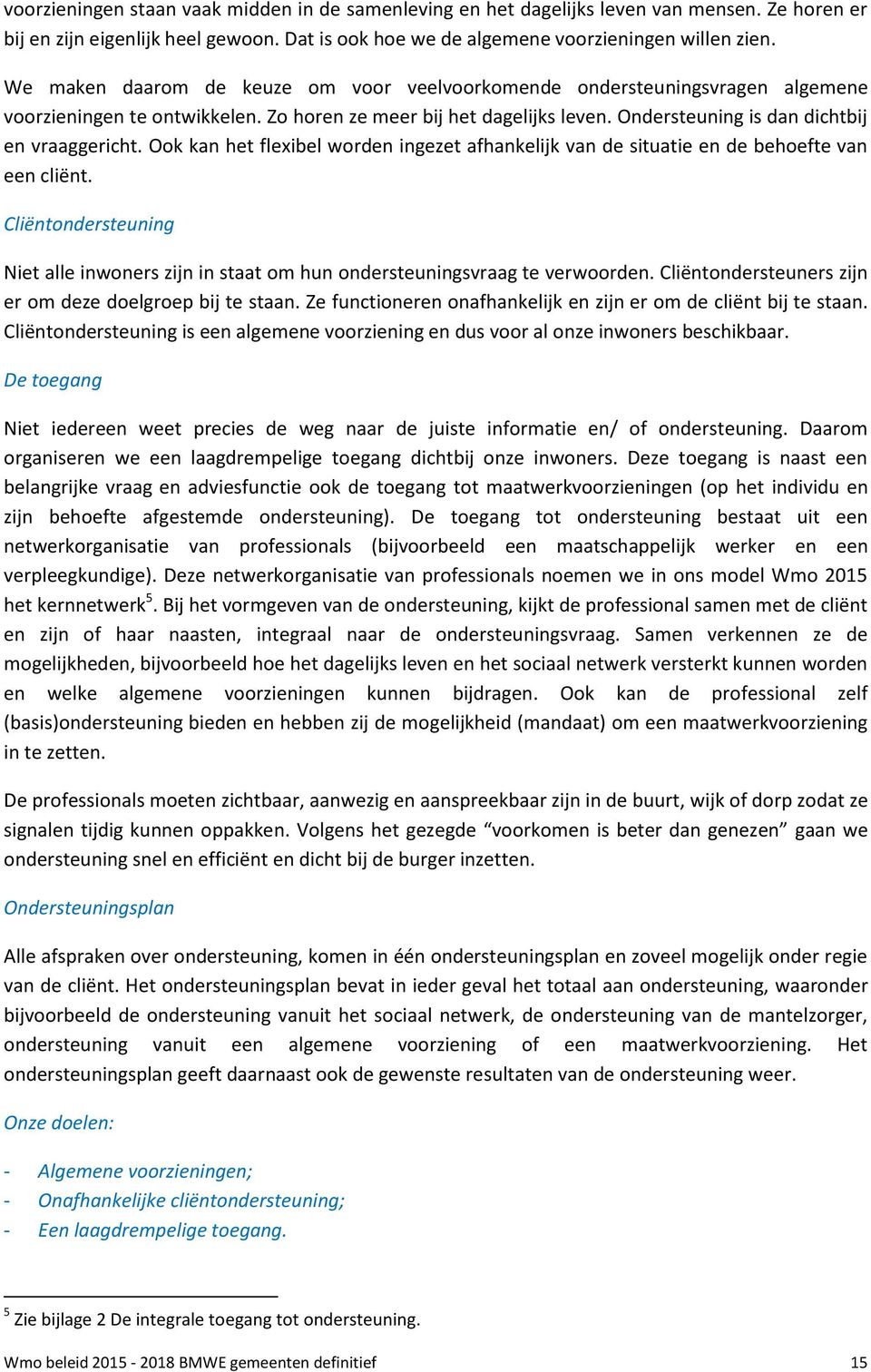 Ook kan het flexibel worden ingezet afhankelijk van de situatie en de behoefte van een cliënt. Cliëntondersteuning Niet alle inwoners zijn in staat om hun ondersteuningsvraag te verwoorden.