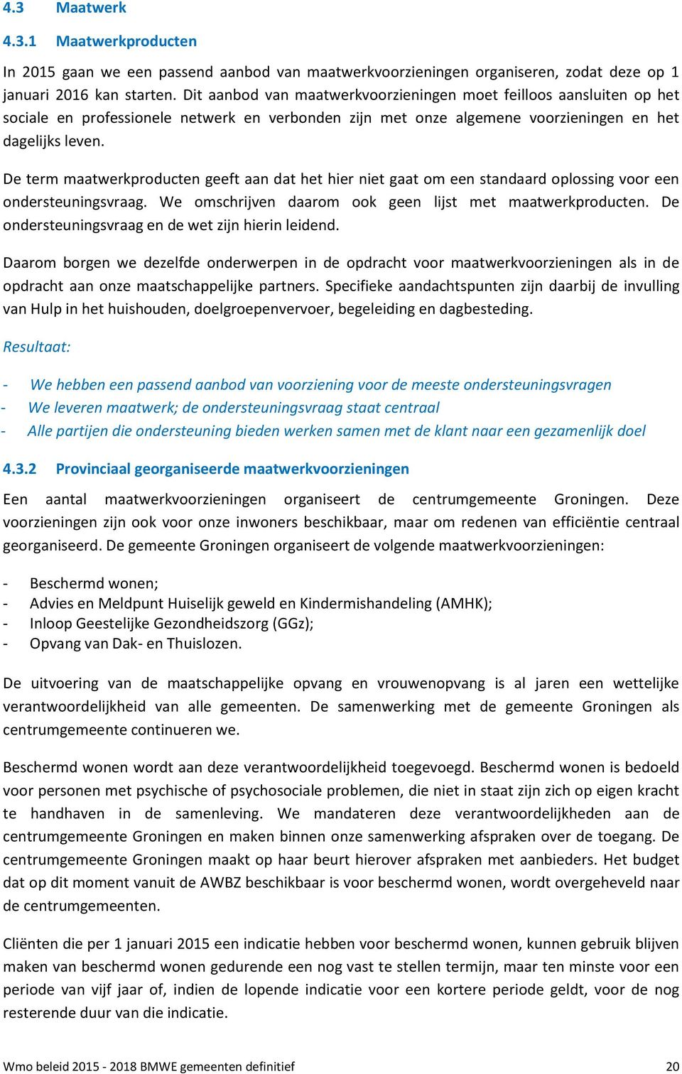 De term maatwerkproducten geeft aan dat het hier niet gaat om een standaard oplossing voor een ondersteuningsvraag. We omschrijven daarom ook geen lijst met maatwerkproducten.