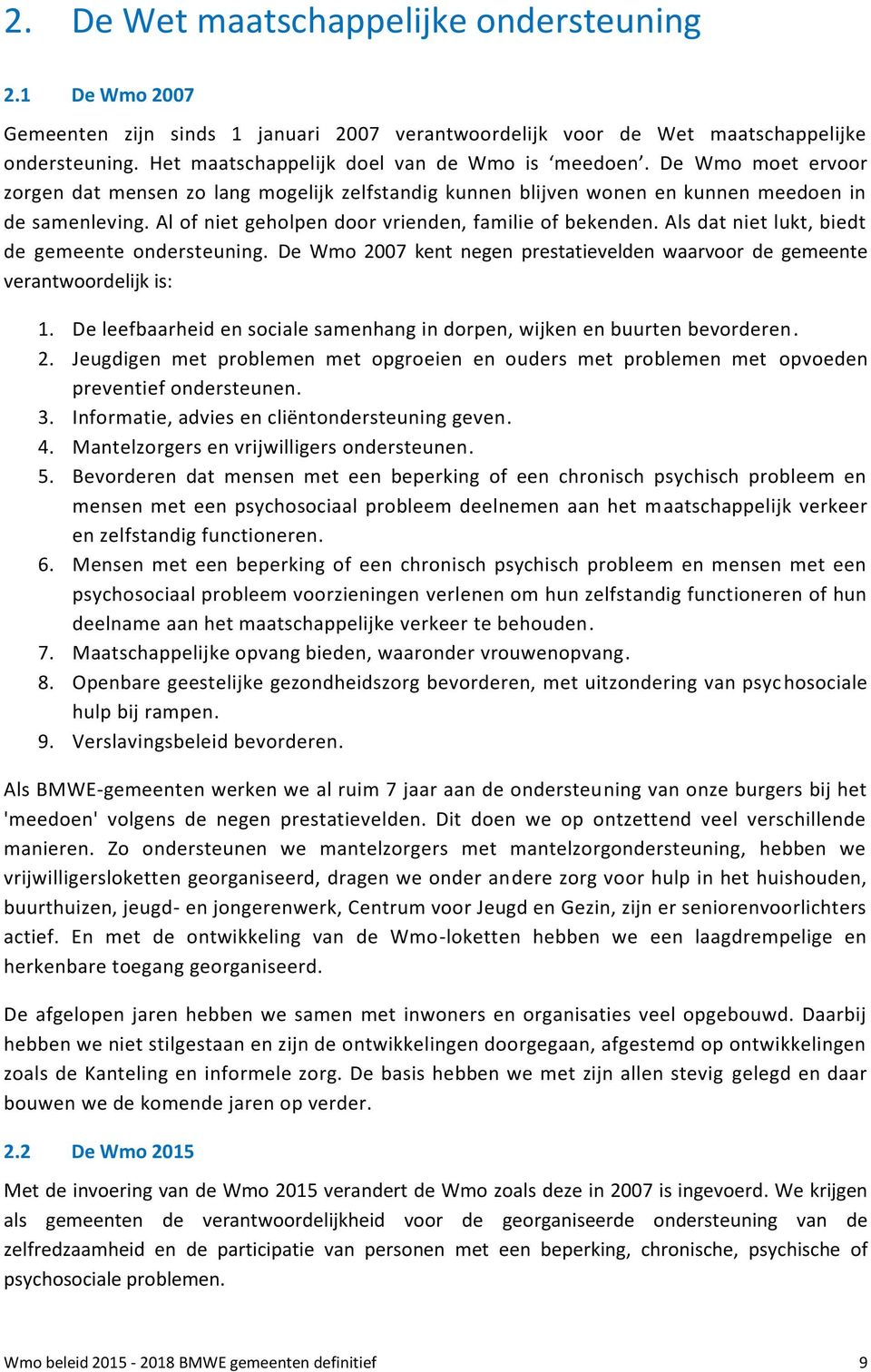 Al of niet geholpen door vrienden, familie of bekenden. Als dat niet lukt, biedt de gemeente ondersteuning. De Wmo 2007 kent negen prestatievelden waarvoor de gemeente verantwoordelijk is: 1.