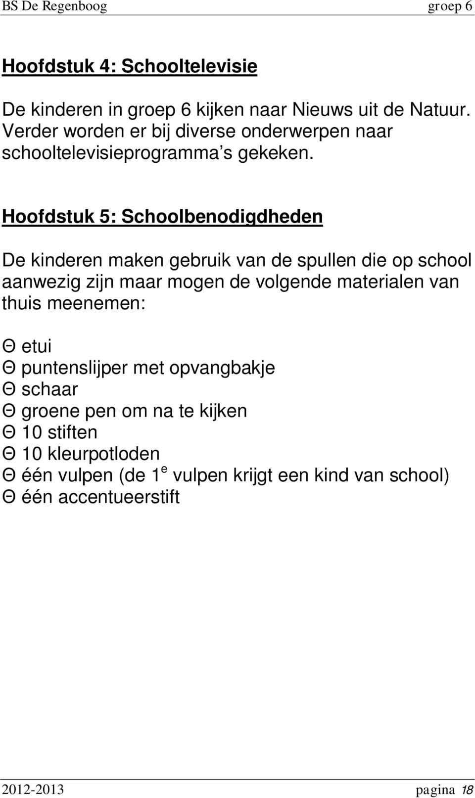 Hoofdstuk 5: Schoolbenodigdheden De kinderen maken gebruik van de spullen die op school aanwezig zijn maar mogen de volgende