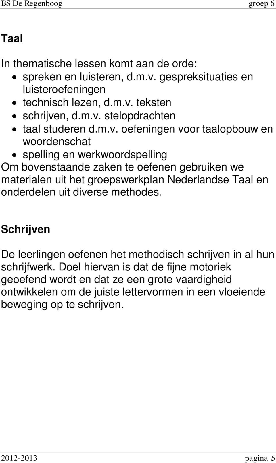 Nederlandse Taal en onderdelen uit diverse methodes. Schrijven De leerlingen oefenen het methodisch schrijven in al hun schrijfwerk.