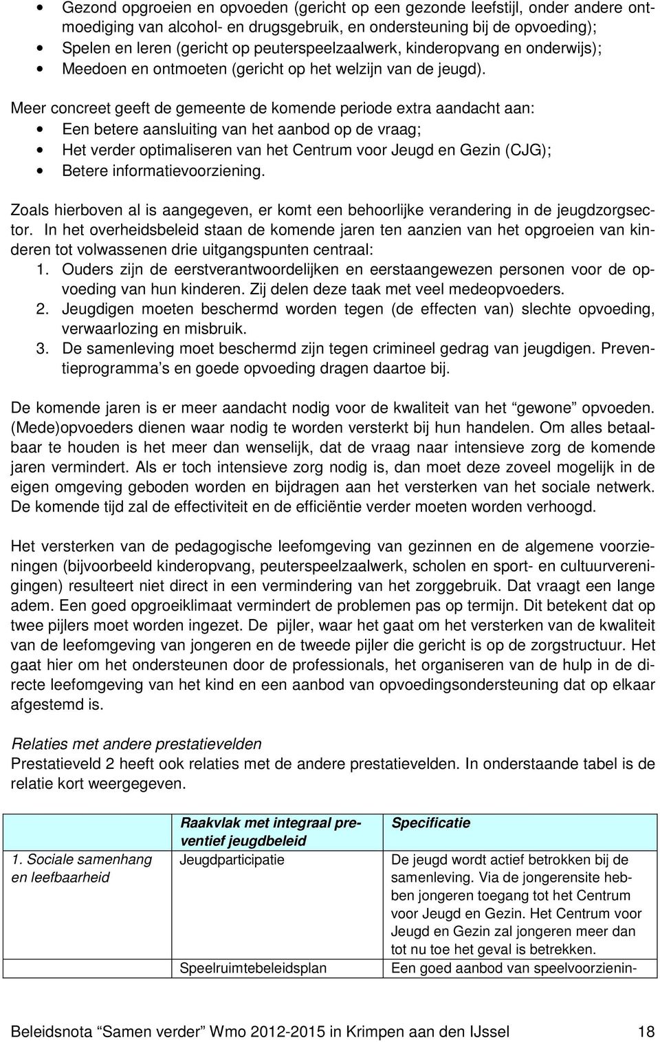 Meer concreet geeft de gemeente de komende periode extra aandacht aan: Een betere aansluiting van het aanbod op de vraag; Het verder optimaliseren van het Centrum voor Jeugd en Gezin (CJG); Betere