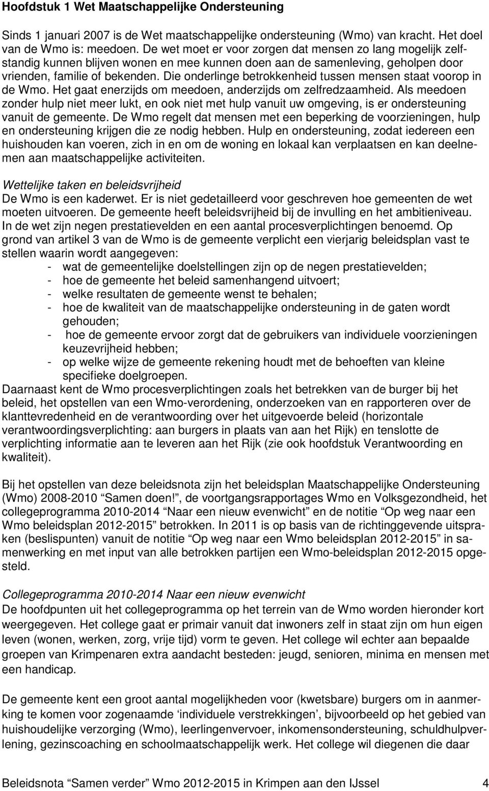 Die onderlinge betrokkenheid tussen mensen staat voorop in de Wmo. Het gaat enerzijds om meedoen, anderzijds om zelfredzaamheid.