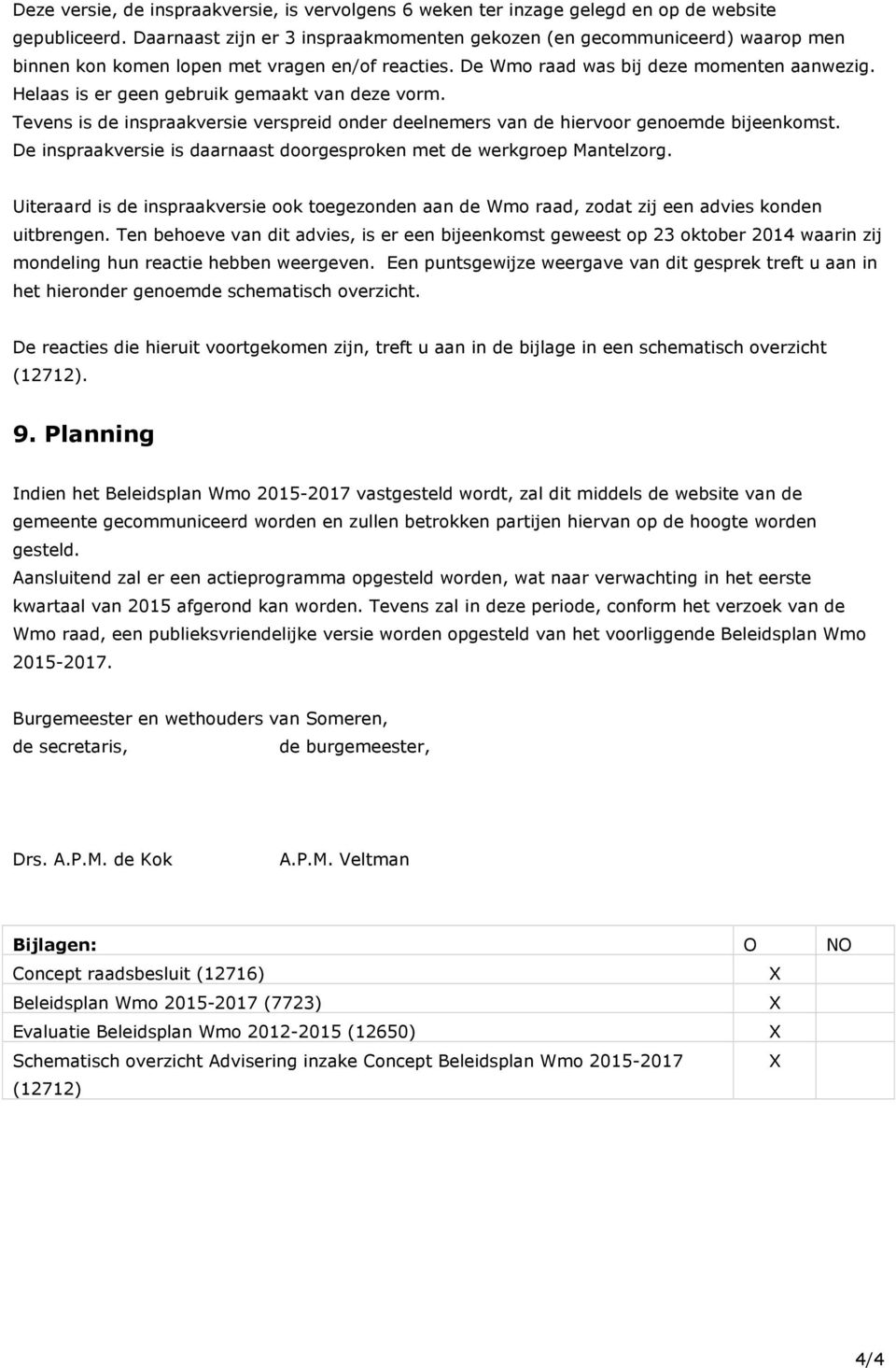 Helaas is er geen gebruik gemaakt van deze vorm. Tevens is de inspraakversie verspreid onder deelnemers van de hiervoor genoemde bijeenkomst.