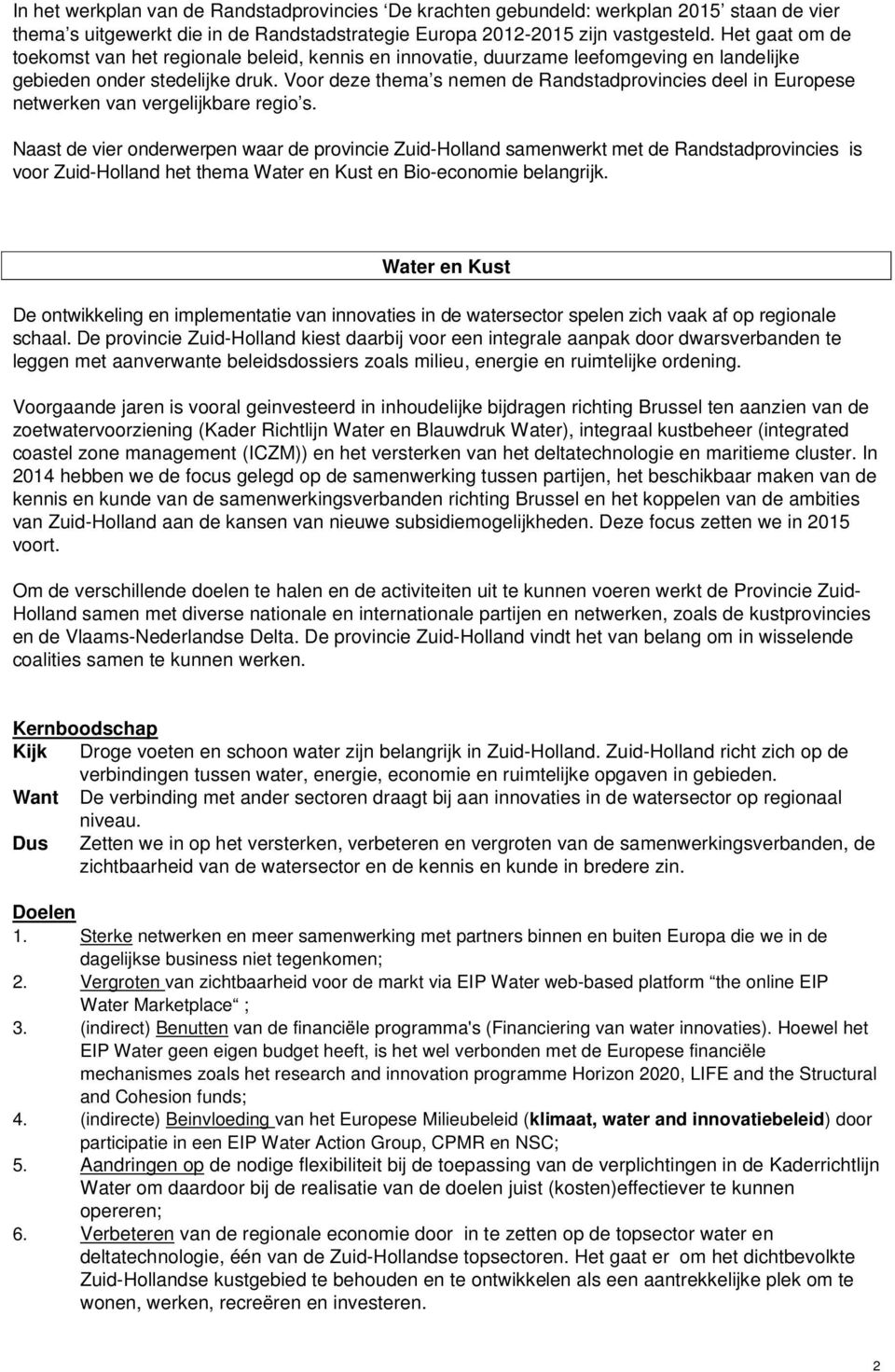 Voor deze thema s nemen de Randstadprovincies deel in Europese netwerken van vergelijkbare regio s.