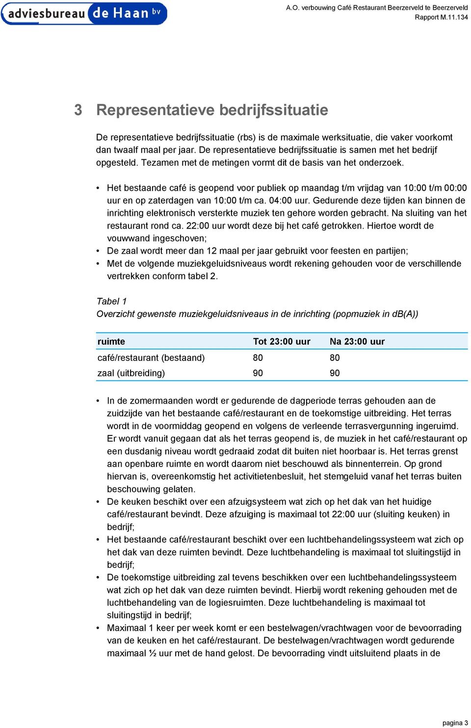 De representatieve bedrijfssituatie is samen met het bedrijf opgesteld. Tezamen met de metingen vormt dit de basis van het onderzoek.