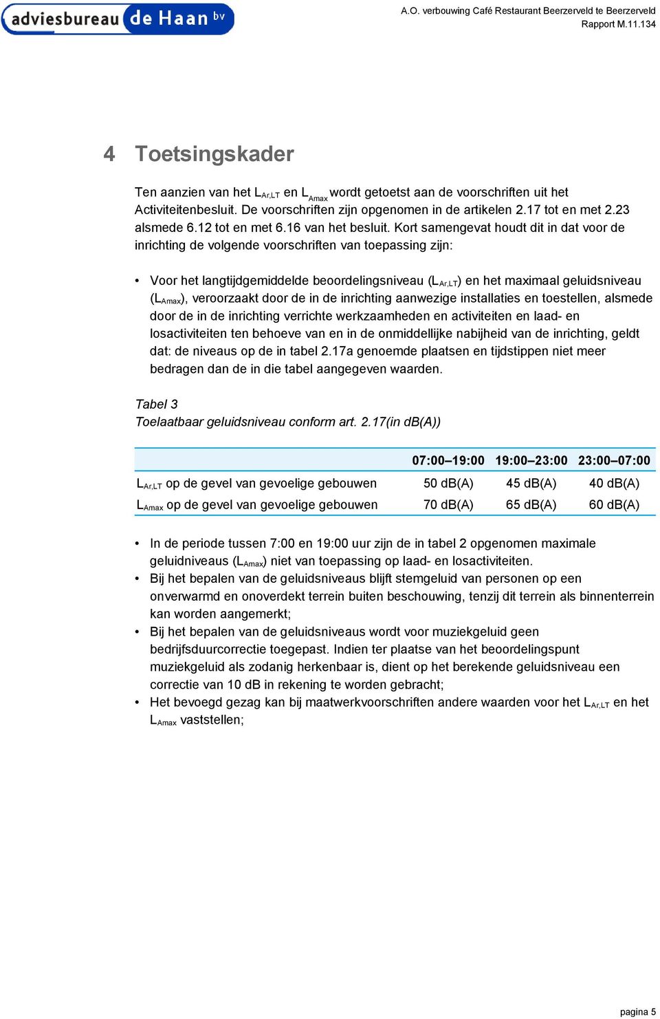 Kort samengevat houdt dit in dat voor de inrichting de volgende voorschriften van toepassing zijn: Voor het langtijdgemiddelde beoordelingsniveau (L Ar,LT) en het maximaal geluidsniveau (L Amax),