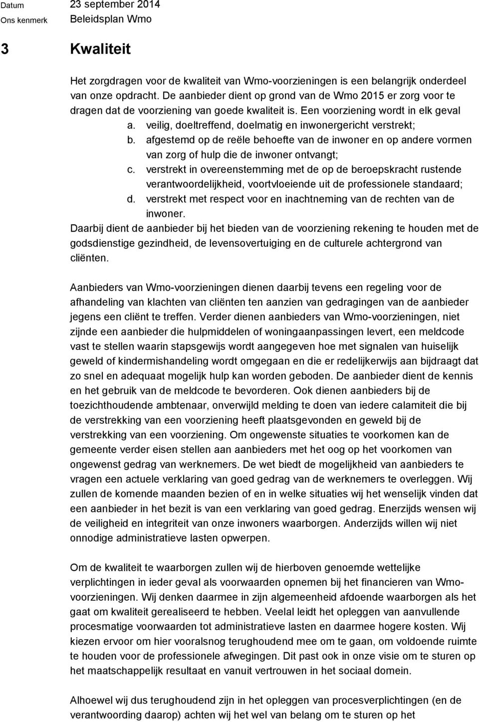 veilig, doeltreffend, doelmatig en inwonergericht verstrekt; b. afgestemd op de reële behoefte van de inwoner en op andere vormen van zorg of hulp die de inwoner ontvangt; c.