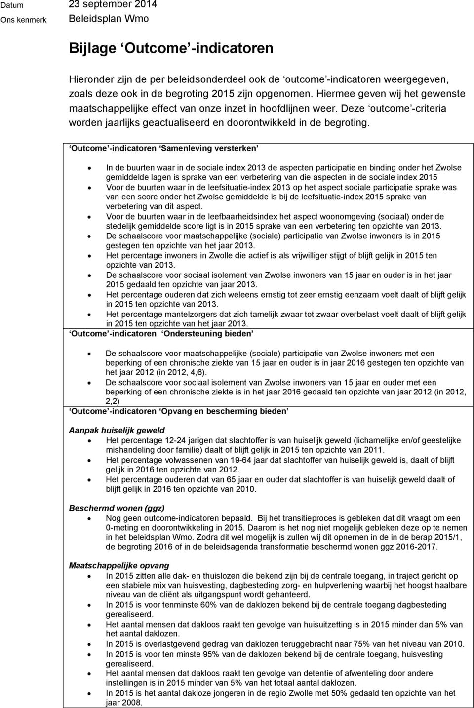 Outcome -indicatoren Samenleving versterken In de buurten waar in de sociale index 2013 de aspecten participatie en binding onder het Zwolse gemiddelde lagen is sprake van een verbetering van die