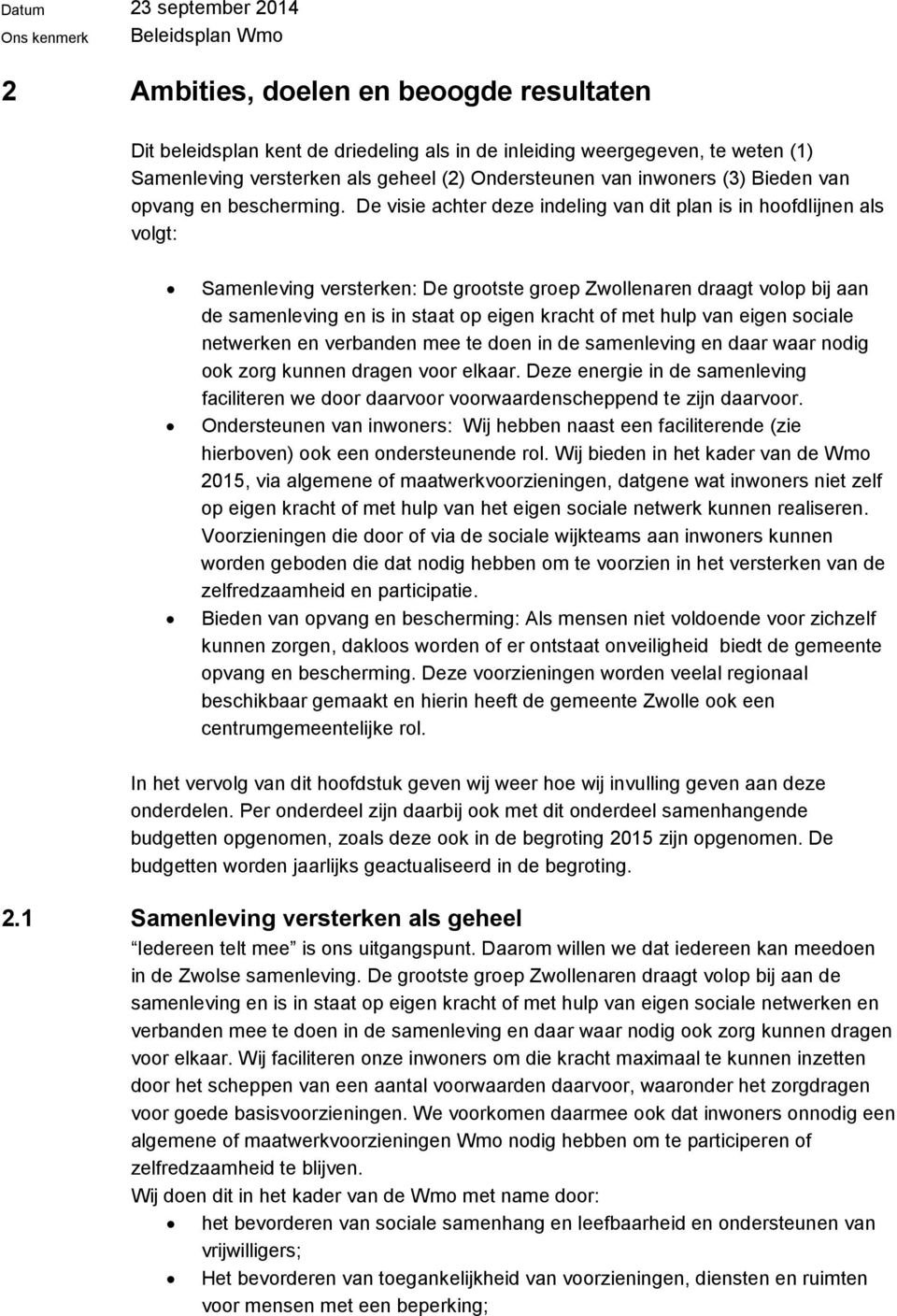 De visie achter deze indeling van dit plan is in hoofdlijnen als volgt: Samenleving versterken: De grootste groep Zwollenaren draagt volop bij aan de samenleving en is in staat op eigen kracht of met