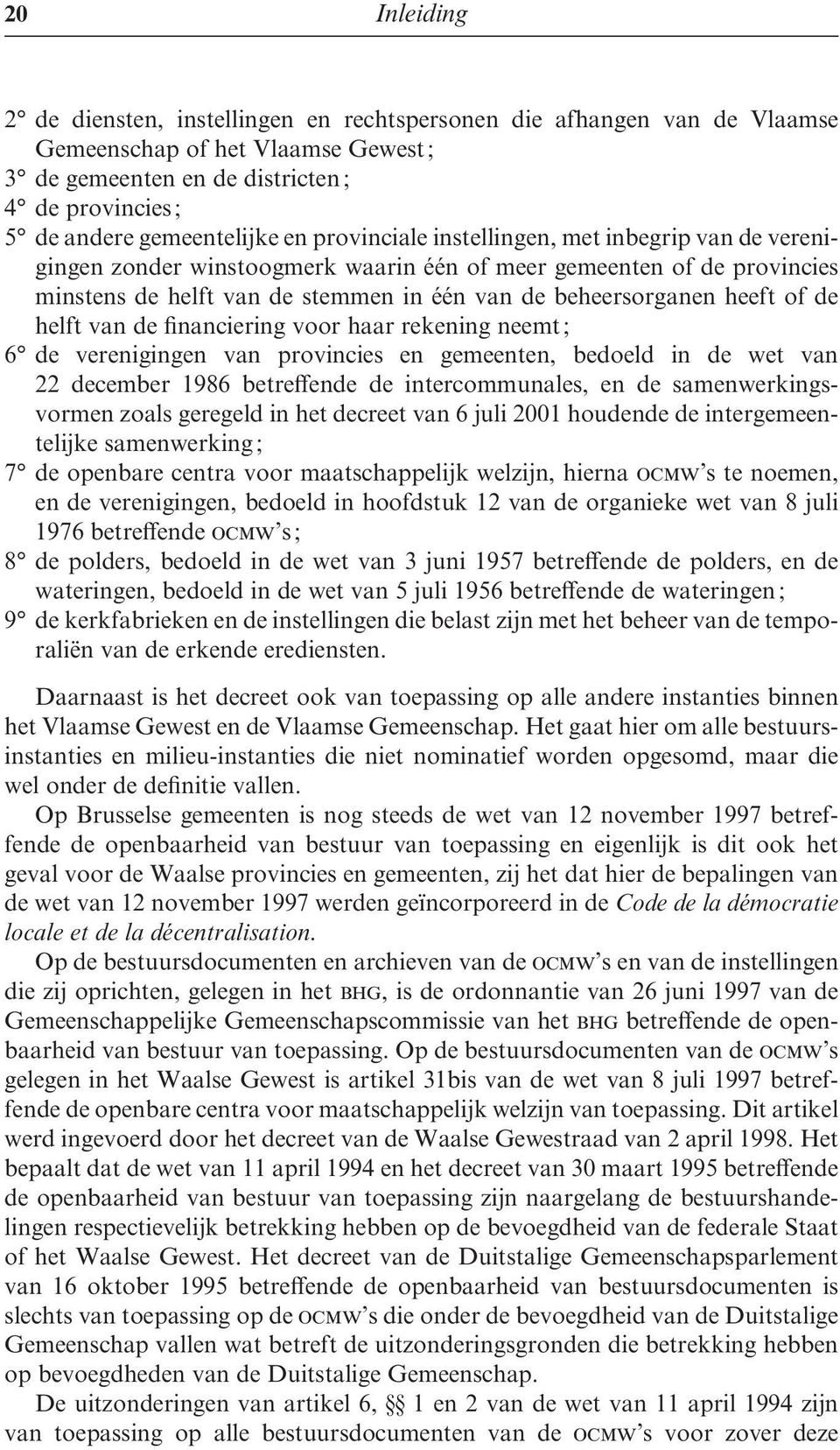 beheersorganen heeft of de helft van de financiering voor haar rekening neemt ; 6 de verenigingen van provincies en gemeenten, bedoeld in de wet van 22 december 1986 betreffende de intercommunales,