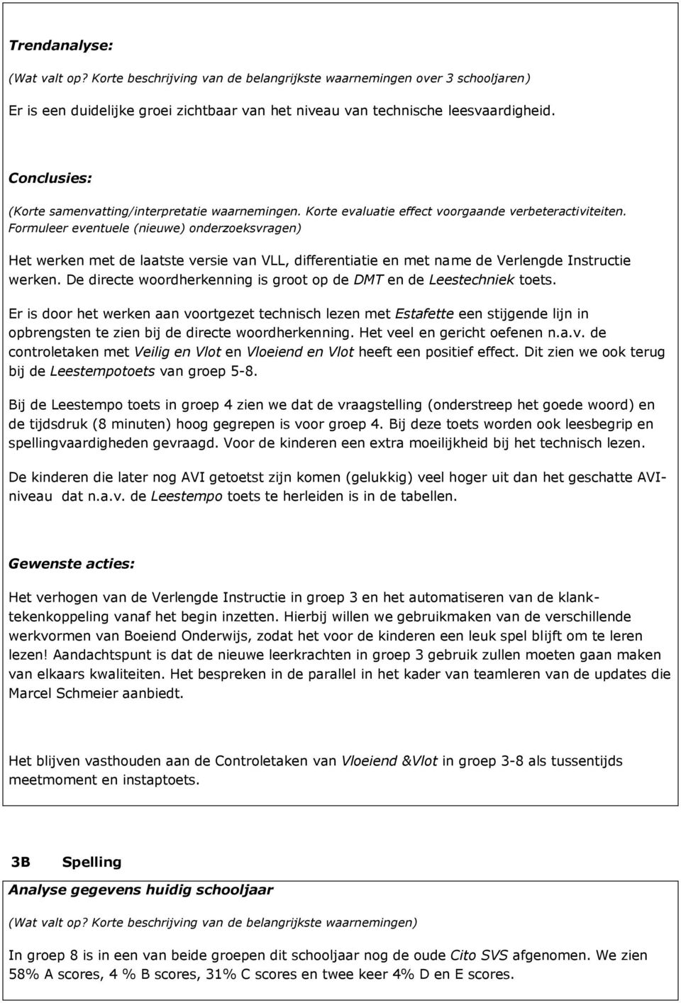 Formuleer eventuele (nieuwe) onderzoeksvragen) Het werken met de laatste versie van VLL, differentiatie en met name de Verlengde Instructie werken.