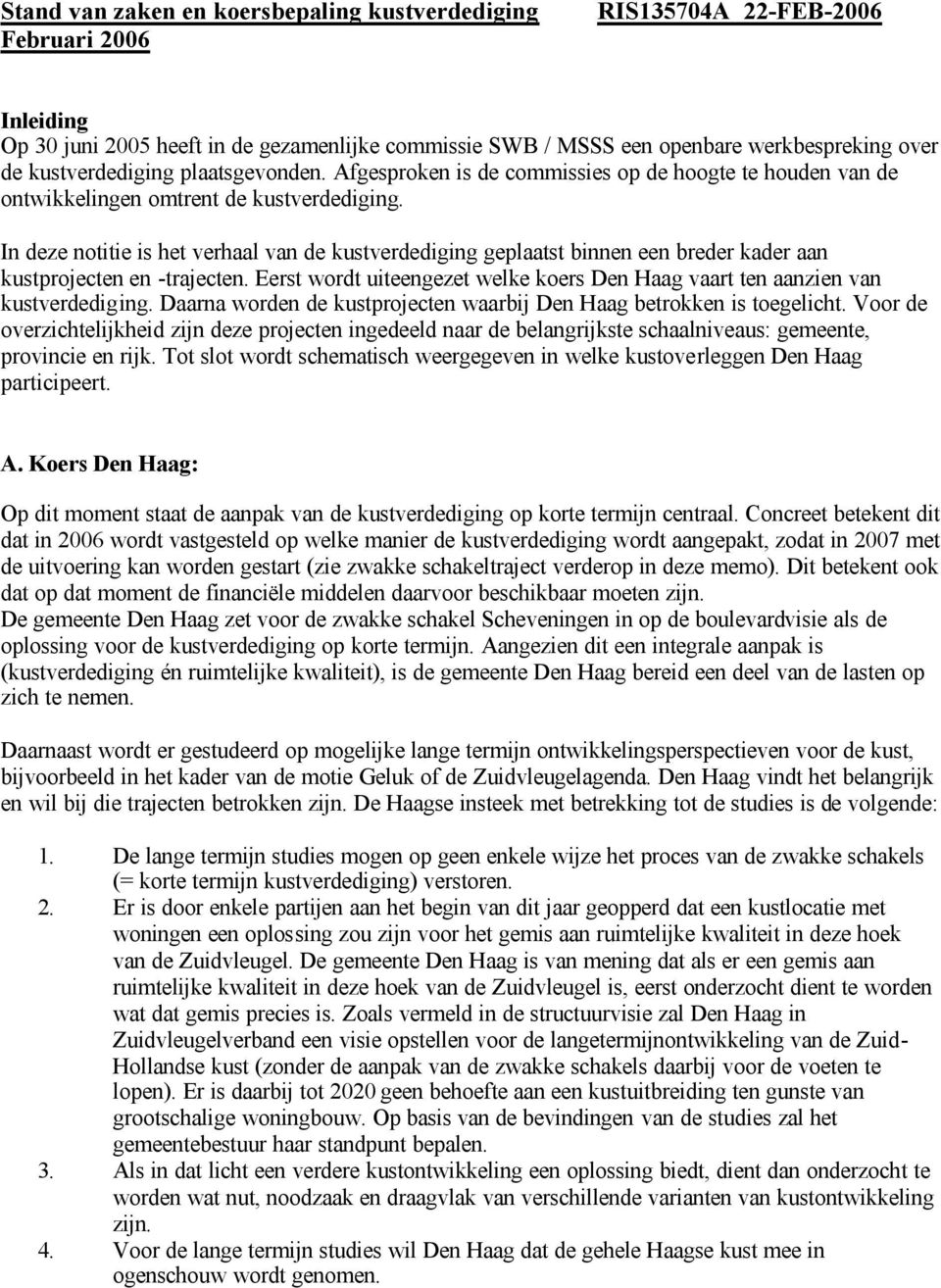 In deze notitie is het verhaal van de kustverdediging geplaatst binnen een breder kader aan kustprojecten en -trajecten.